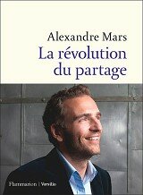 Alexandre Mars - La rÃ©volution du partage, aux éditions Flammarion et Versilio